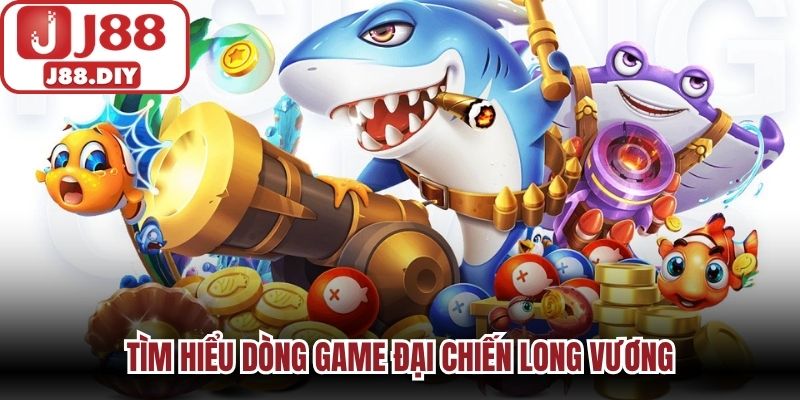 Tìm hiểu dòng game đại chiến Long Vương