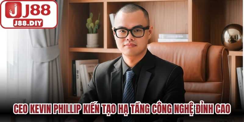CEO Kevin Phillip kiến tạo hạ tầng công nghệ đỉnh cao