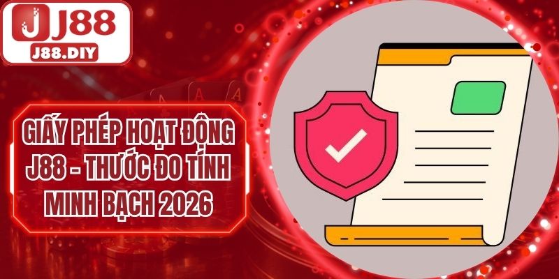 Giấy Phép Hoạt Động J88 – Thước Đo Tính Minh Bạch 2026