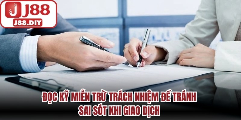 Đọc kỹ miễn trừ trách nhiệm để tránh sai sót khi giao dịch