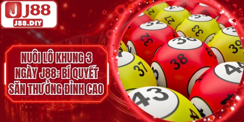 Nuôi Lô Khung 3 Ngày J88 - Bí Quyết Săn Thưởng Đỉnh Cao